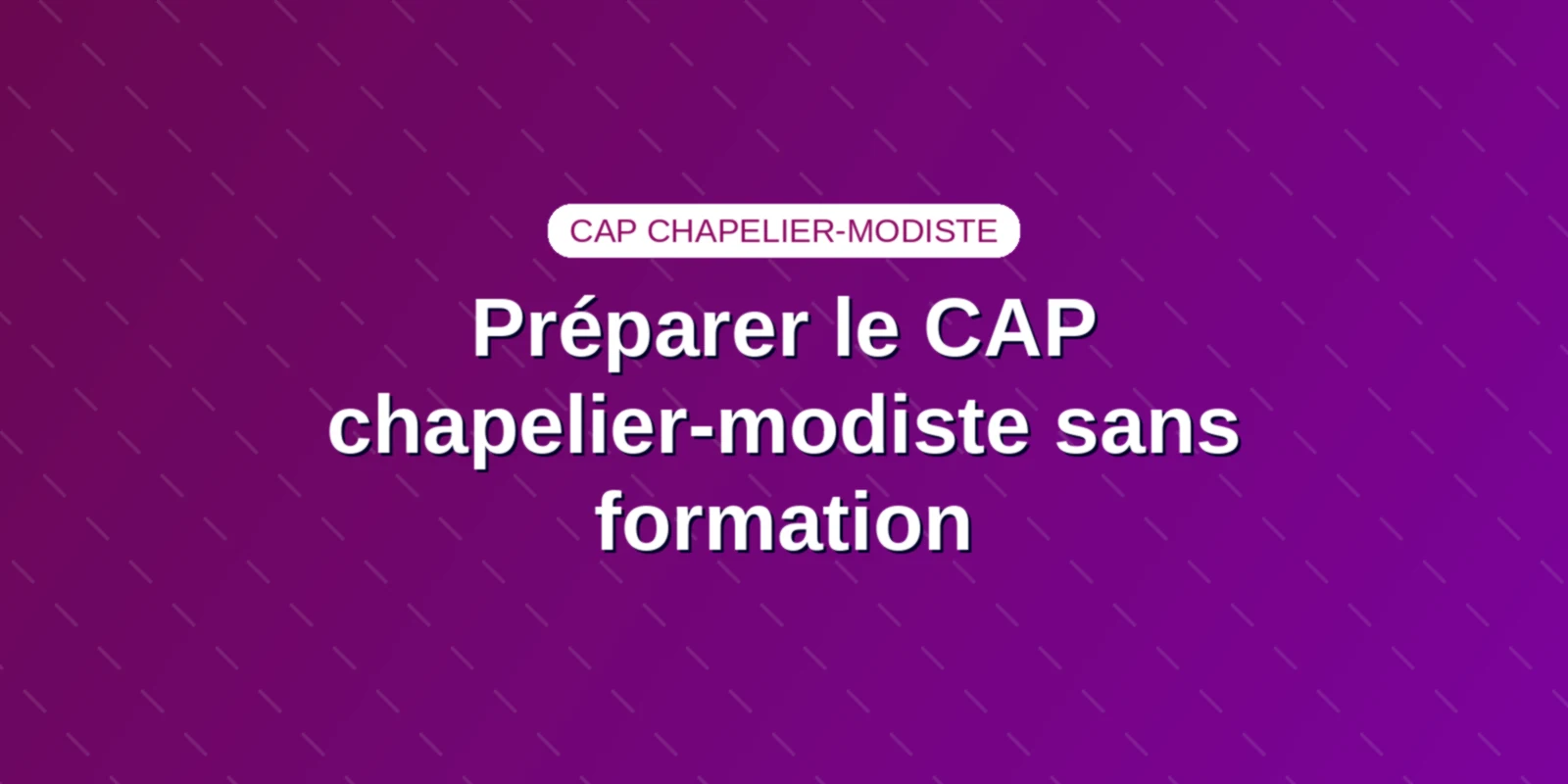 Préparer le CAP chapelier-modiste sans formation : planning
